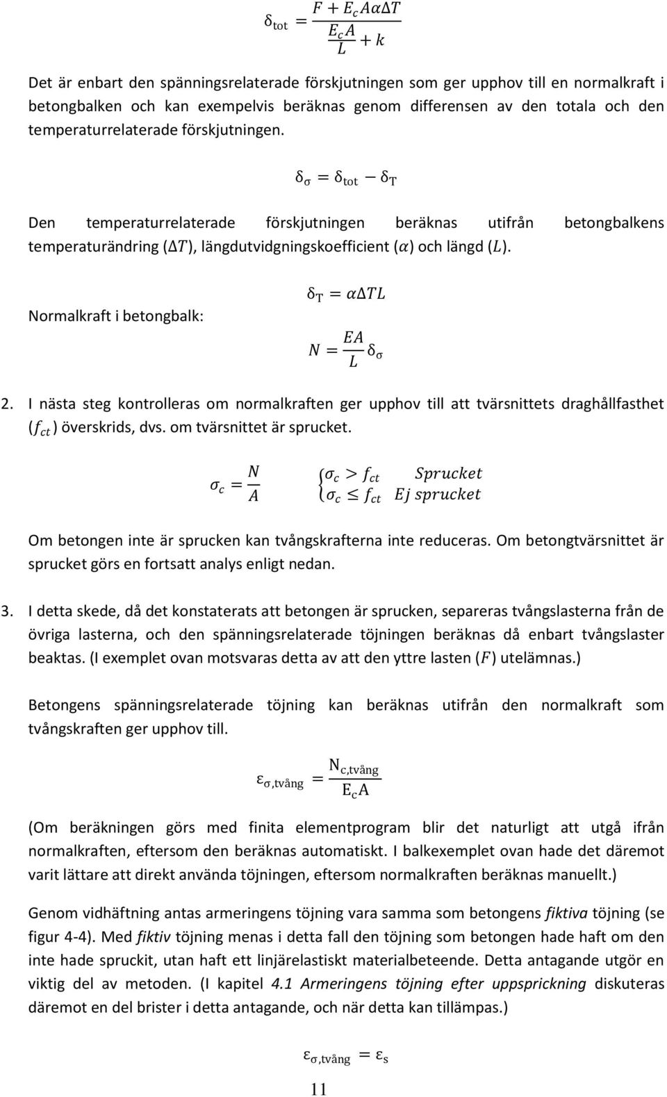 Normalkraft i betongbalk: δ T = α TL N = EA L δ σ 2. I nästa steg kontrolleras om normalkraften ger upphov till att tvärsnittets draghållfasthet (f ct ) överskrids, dvs. om tvärsnittet är sprucket.