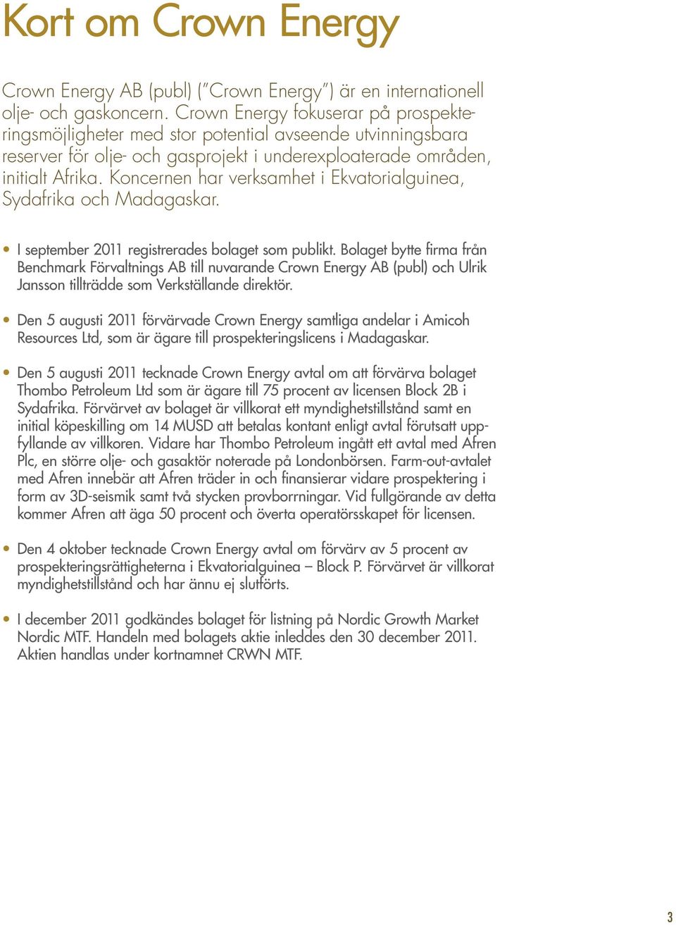 Koncernen har verksamhet i Ekvatorialguinea, Sydafrika och Madagaskar. I september 2011 registrerades bolaget som publikt.