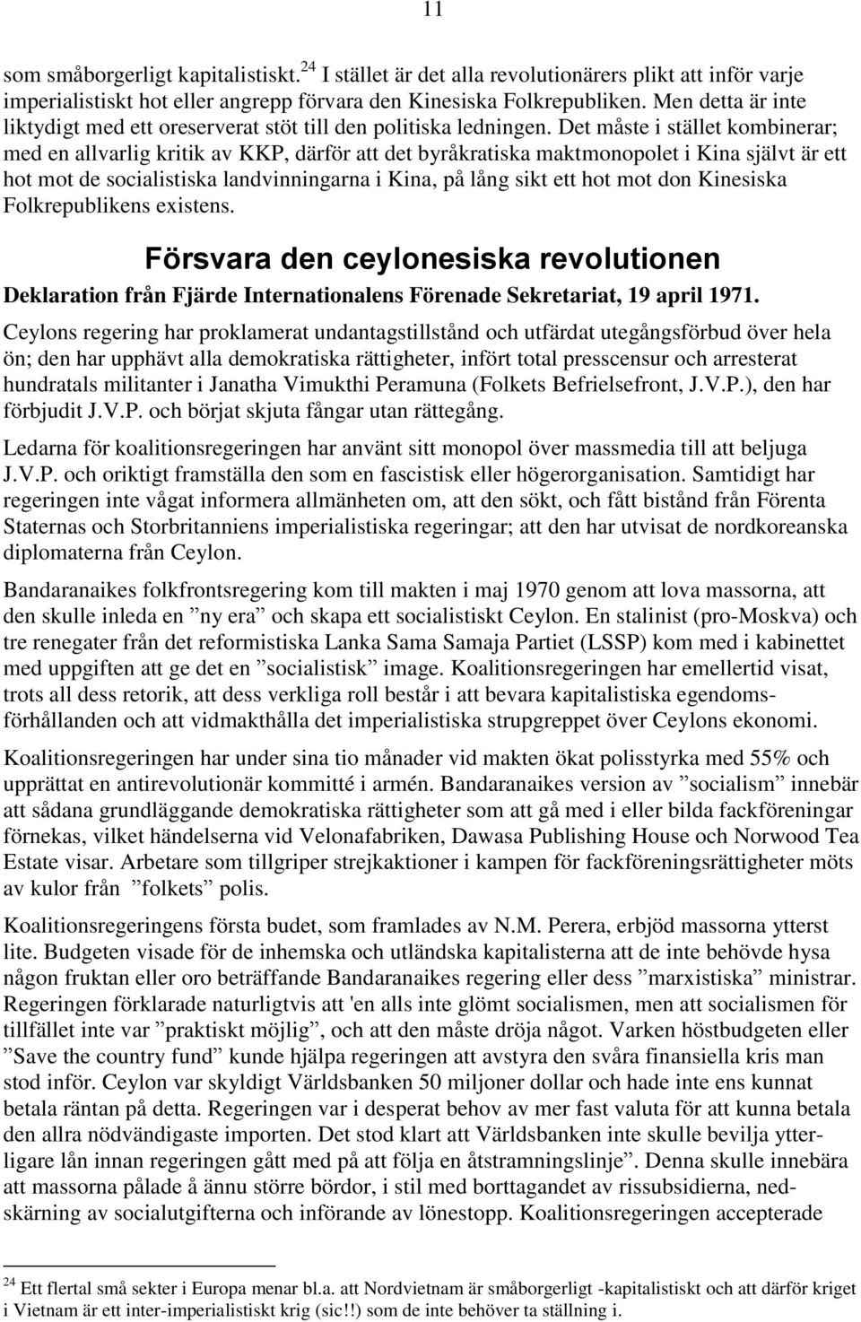 Det måste i stället kombinerar; med en allvarlig kritik av KKP, därför att det byråkratiska maktmonopolet i Kina självt är ett hot mot de socialistiska landvinningarna i Kina, på lång sikt ett hot