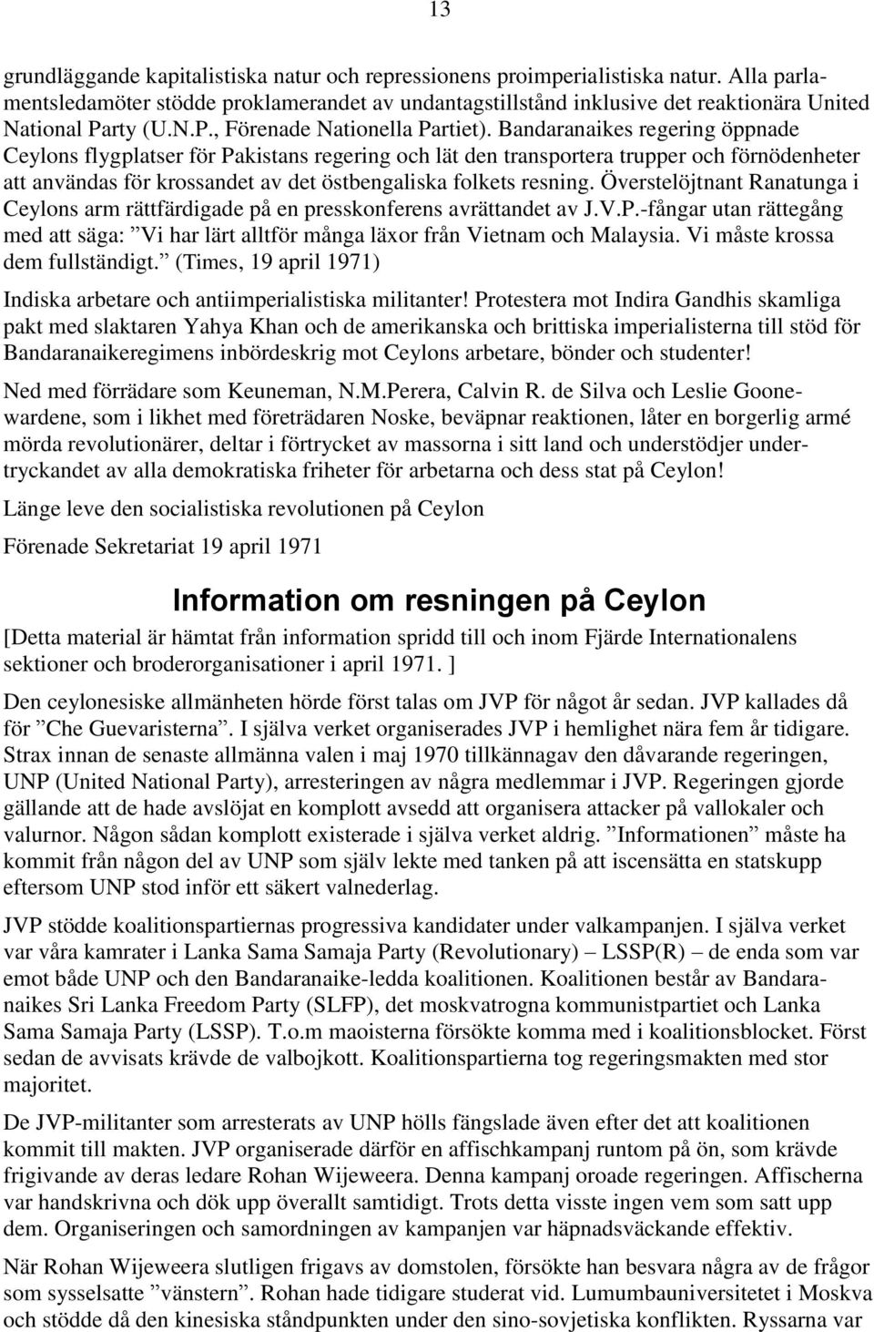 Bandaranaikes regering öppnade Ceylons flygplatser för Pakistans regering och lät den transportera trupper och förnödenheter att användas för krossandet av det östbengaliska folkets resning.