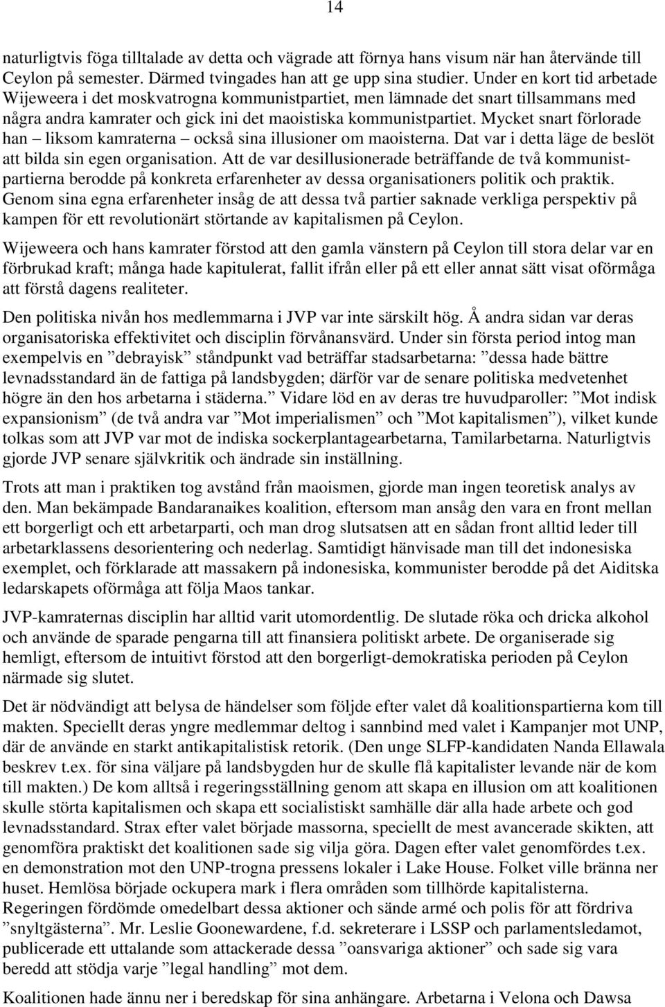 Mycket snart förlorade han liksom kamraterna också sina illusioner om maoisterna. Dat var i detta läge de beslöt att bilda sin egen organisation.