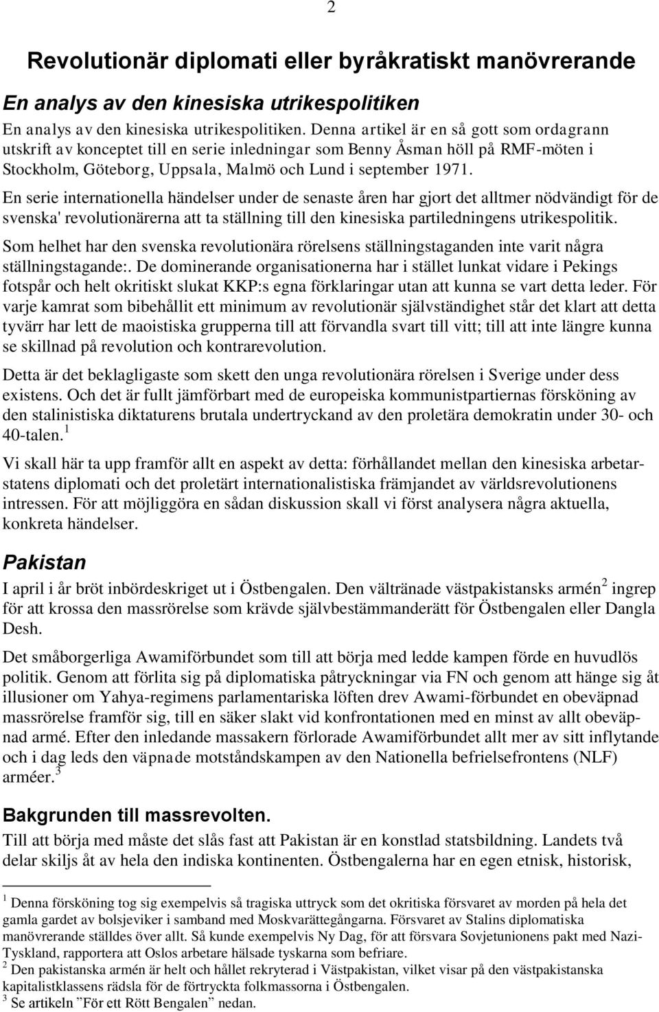 En serie internationella händelser under de senaste åren har gjort det alltmer nödvändigt för de svenska' revolutionärerna att ta ställning till den kinesiska partiledningens utrikespolitik.