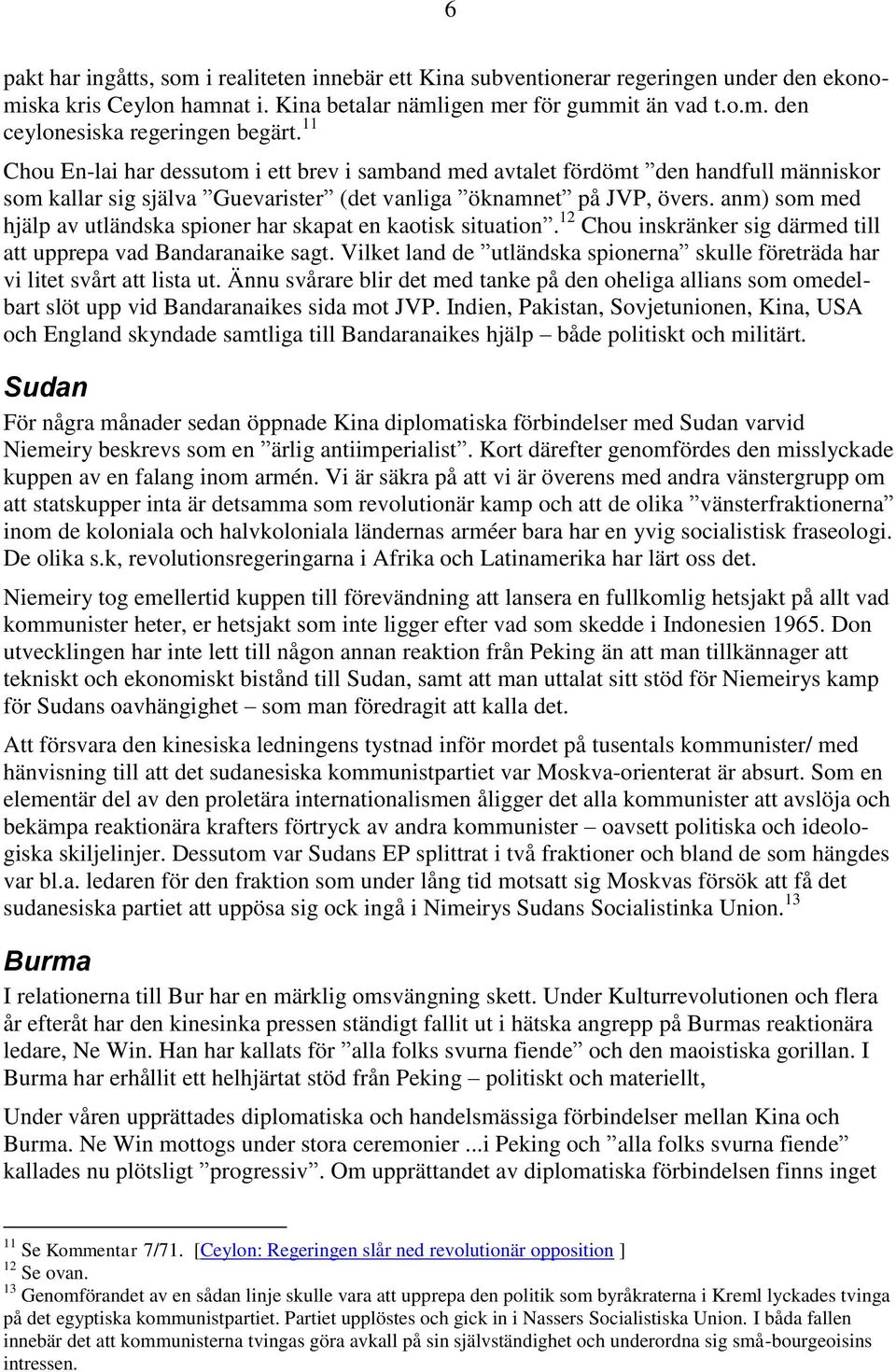 anm) som med hjälp av utländska spioner har skapat en kaotisk situation. 12 Chou inskränker sig därmed till att upprepa vad Bandaranaike sagt.