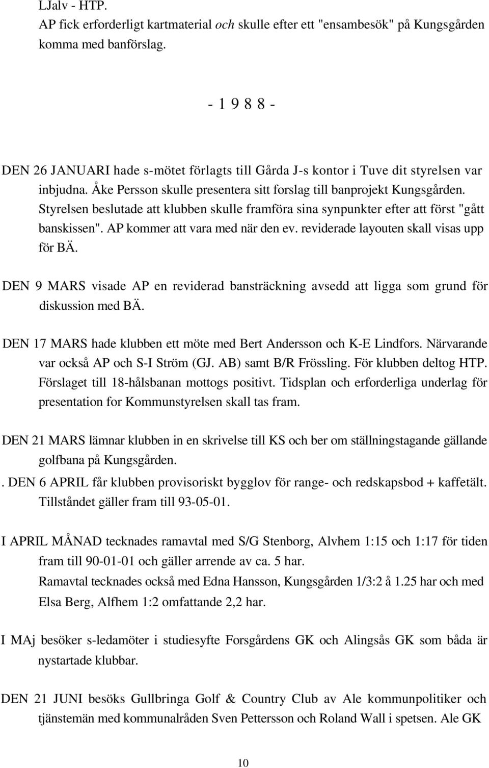 Styrelsen beslutade att klubben skulle framföra sina synpunkter efter att först "gått banskissen". AP kommer att vara med när den ev. reviderade layouten skall visas upp för BÄ.