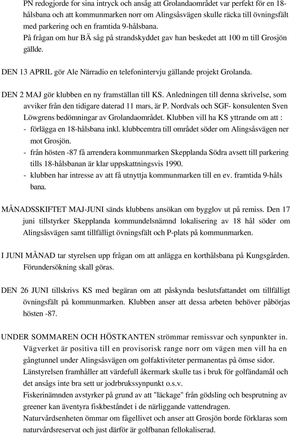 DEN 2 MAJ gör klubben en ny framställan till KS. Anledningen till denna skrivelse, som avviker från den tidigare daterad 11 mars, är P.