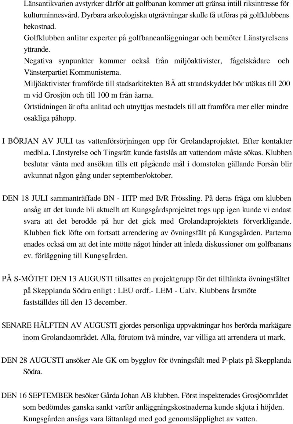 Miljöaktivister framförde till stadsarkitekten BÄ att strandskyddet bör utökas till 200 m vid Grosjön och till 100 m från åarna.