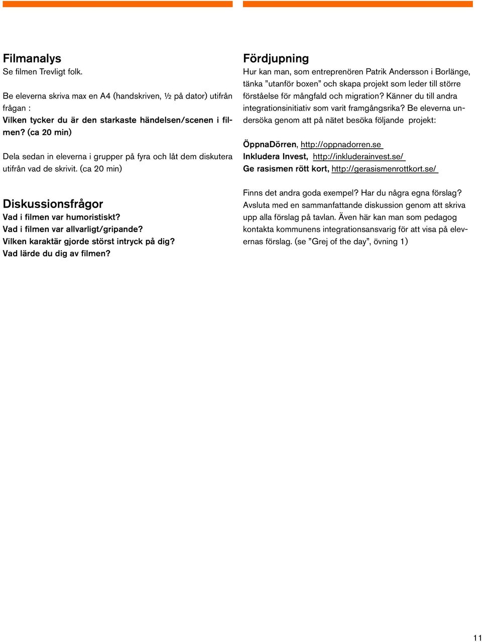 Vilken karaktär gjorde störst intryck på dig? Vad lärde du dig av filmen?