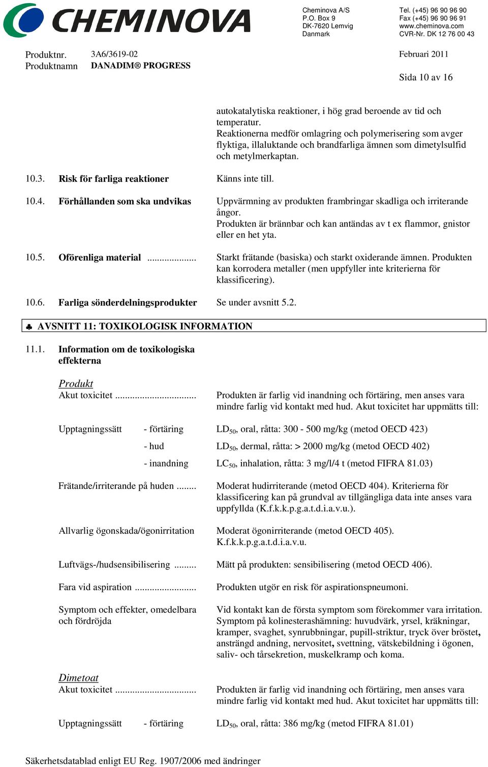 Förhållanden som ska undvikas Uppvärmning av produkten frambringar skadliga och irriterande ångor. Produkten är brännbar och kan antändas av t ex flammor, gnistor eller en het yta. 10.5.