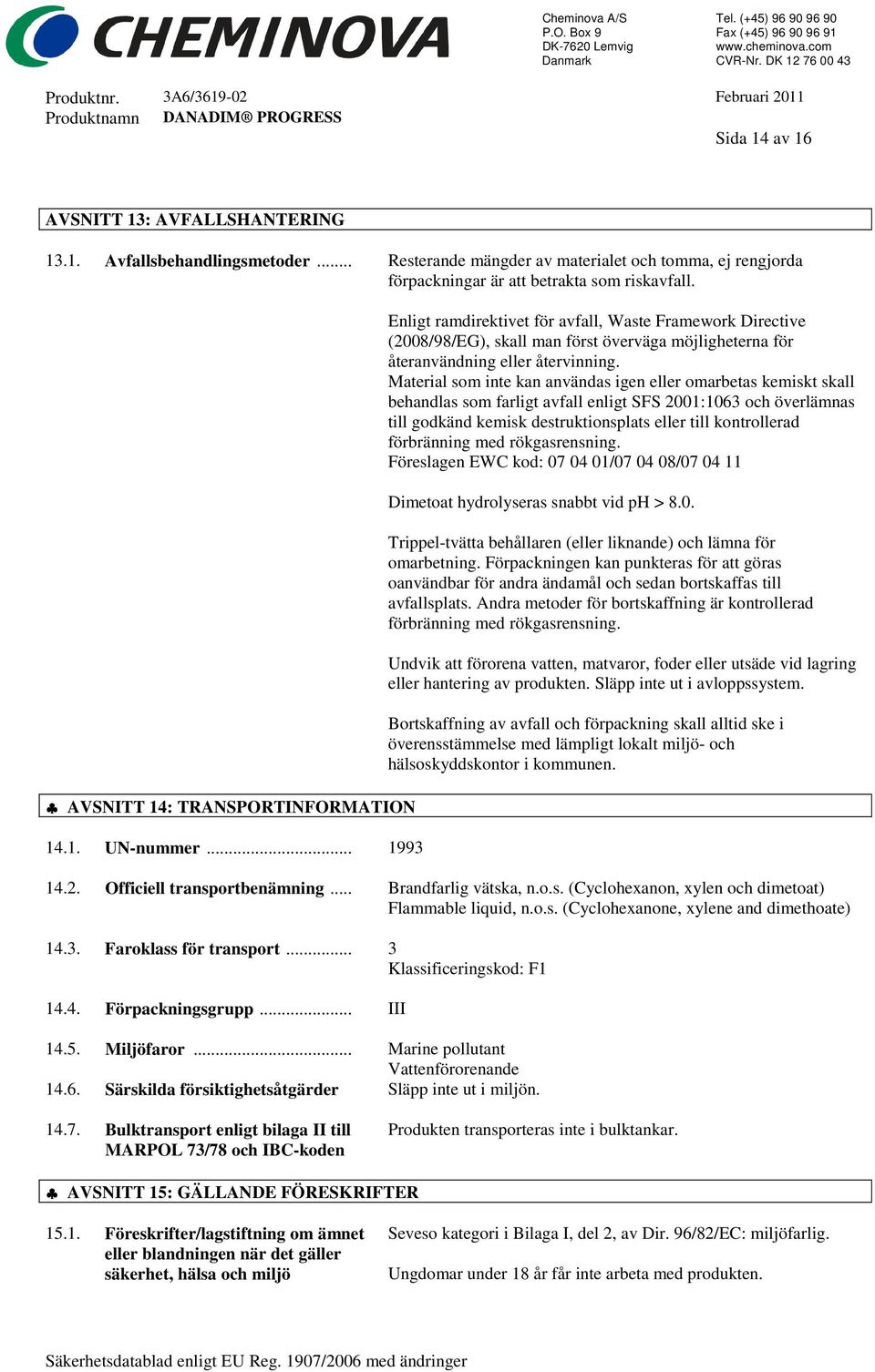 .. 1993 Enligt ramdirektivet för avfall, Waste Framework Directive (2008/98/EG), skall man först överväga möjligheterna för återanvändning eller återvinning.