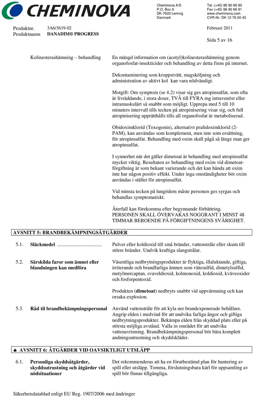 2) visar sig ges atropinsulfat, som ofta är livräddande, i stora doser, TVÅ till FYRA mg intravenöst eller intramuskulärt så snabbt som möjligt.