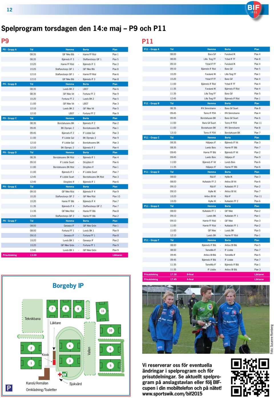 Lunds BK 2 - LB07 Plan 6 08:35 GIF Nike Vit - Fortuna FF 2 Plan 9 10:20 Fortuna FF 2 - Lunds BK 2 Plan 5 11:00 GIF Nike Vit - LB07 Plan 3 12:10 Lunds BK 2 - GIF Nike Vit Plan 5 12:10 LB07 - Fortuna