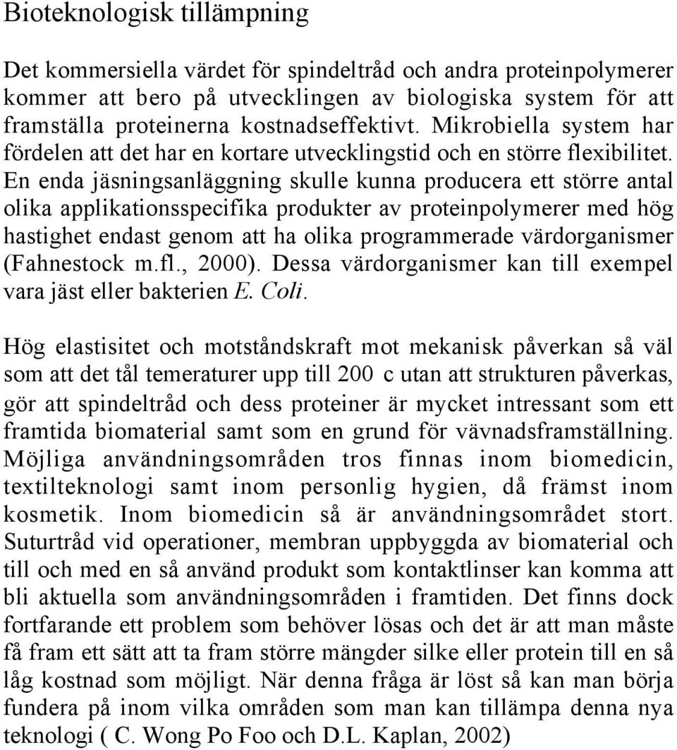 En enda jäsningsanläggning skulle kunna producera ett större antal olika applikationsspecifika produkter av proteinpolymerer med hög hastighet endast genom att ha olika programmerade värdorganismer