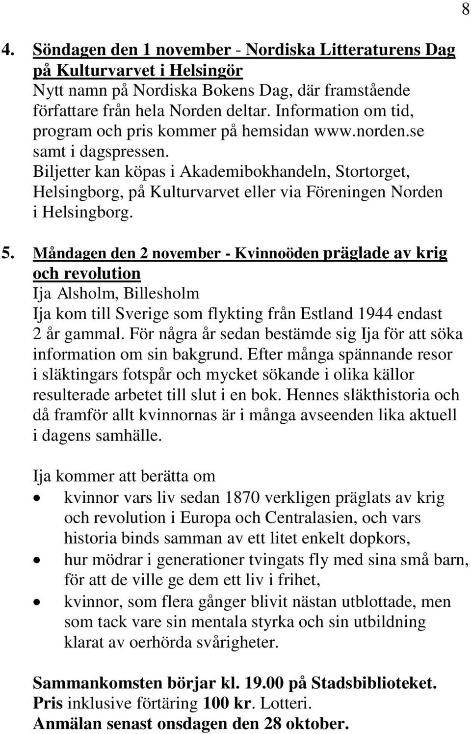 Biljetter kan köpas i Akademibokhandeln, Stortorget, Helsingborg, på Kulturvarvet eller via Föreningen Norden i Helsingborg. 5.