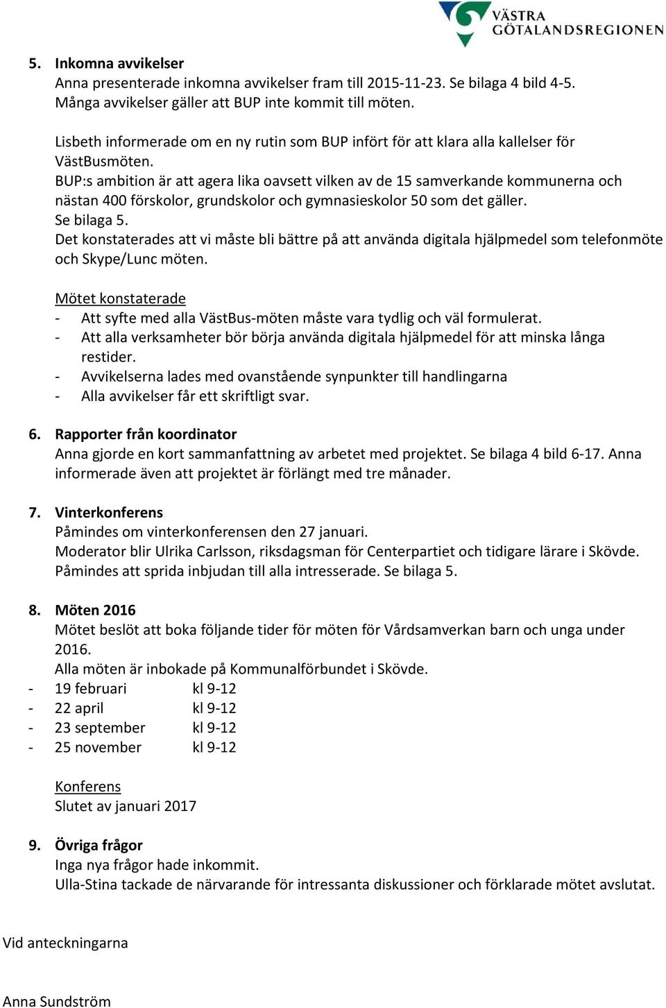 BUP:s ambition är att agera lika oavsett vilken av de 15 samverkande kommunerna och nästan 400 förskolor, grundskolor och gymnasieskolor 50 som det gäller. Se bilaga 5.