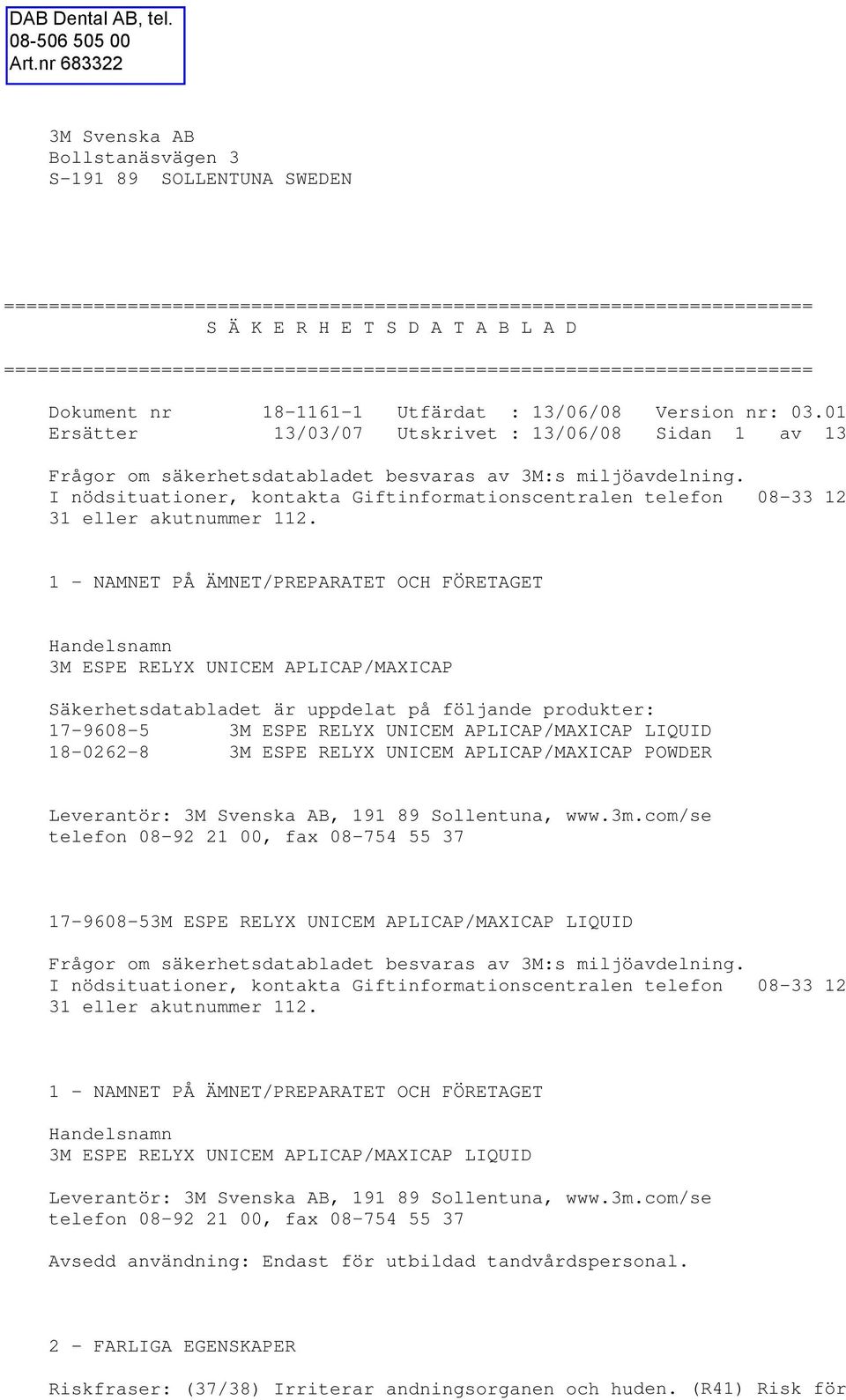 01 Ersätter 13/03/07 Utskrivet : 13/06/08 Sidan 1 av 13 Frågor om säkerhetsdatabladet besvaras av 3M:s miljöavdelning.