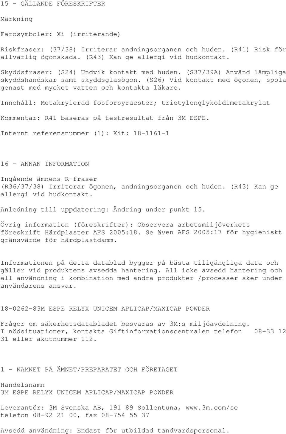 Innehåll: Metakrylerad fosforsyraester; trietylenglykoldimetakrylat Kommentar: R41 baseras på testresultat från 3M ESPE.