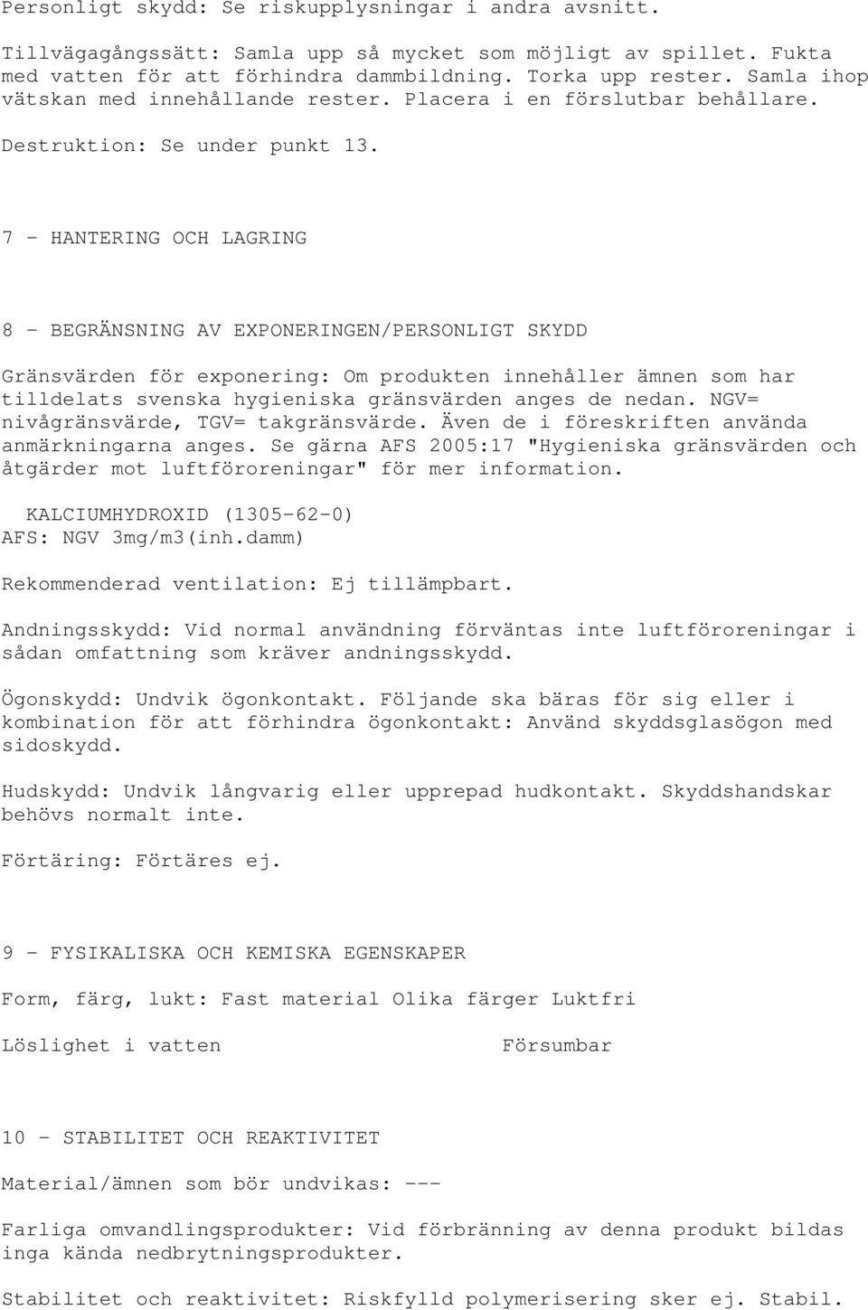 7 - HANTERING OCH LAGRING 8 - BEGRÄNSNING AV EXPONERINGEN/PERSONLIGT SKYDD Gränsvärden för exponering: Om produkten innehåller ämnen som har tilldelats svenska hygieniska gränsvärden anges de nedan.