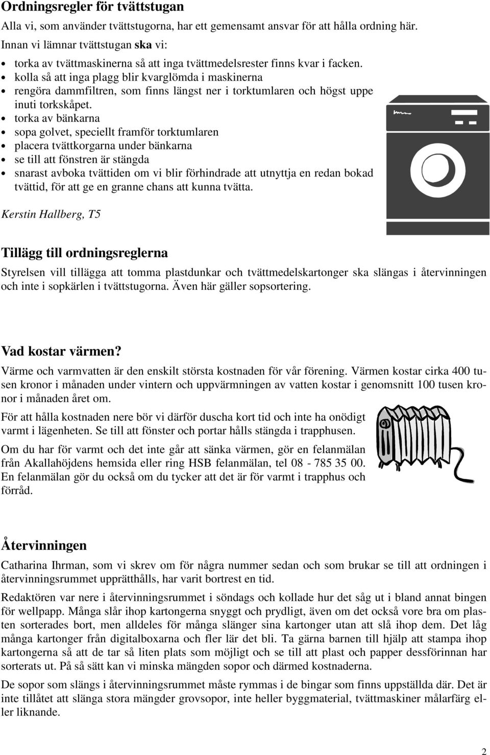 kolla så att inga plagg blir kvarglömda i maskinerna rengöra dammfiltren, som finns längst ner i torktumlaren och högst uppe inuti torkskåpet.