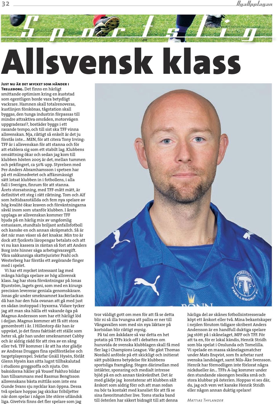 ?, bostäder byggs i ett rasande tempo, och till sist ska TFF vinna allsvenskan.