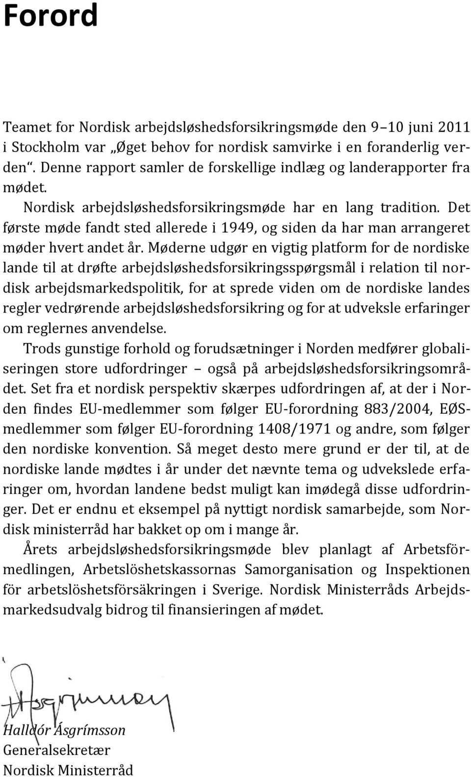 Det første møde fandt sted allerede i 1949, og siden da har man arrangeret møder hvert andet år.