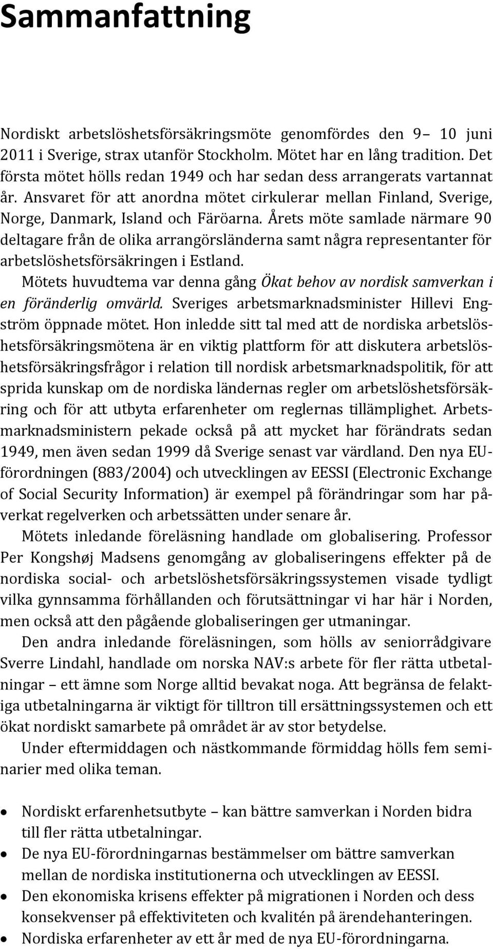 Årets möte samlade närmare 90 deltagare från de olika arrangörsländerna samt några representanter för arbetslöshetsförsäkringen i Estland.