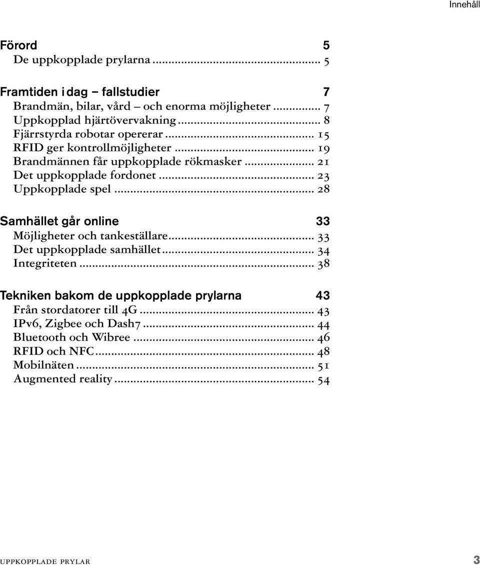 .. 23 Uppkopplade spel... 28 Samhället går online 33 Möjligheter och tankeställare... 33 Det uppkopplade samhället... 34 Integriteten.