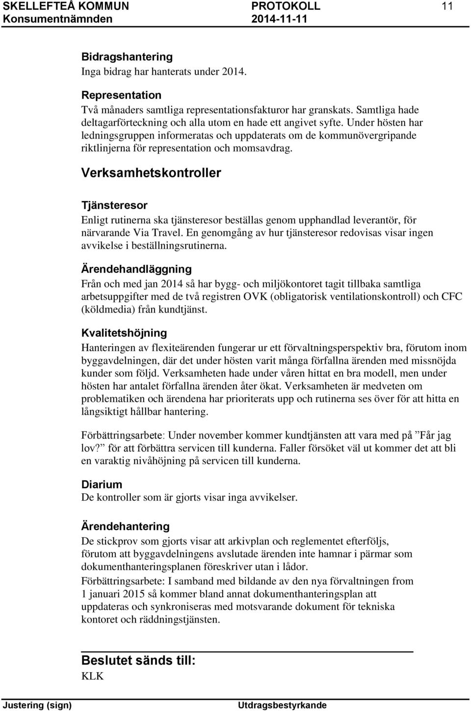 Under hösten har ledningsgruppen informeratas och uppdaterats om de kommunövergripande riktlinjerna för representation och momsavdrag.