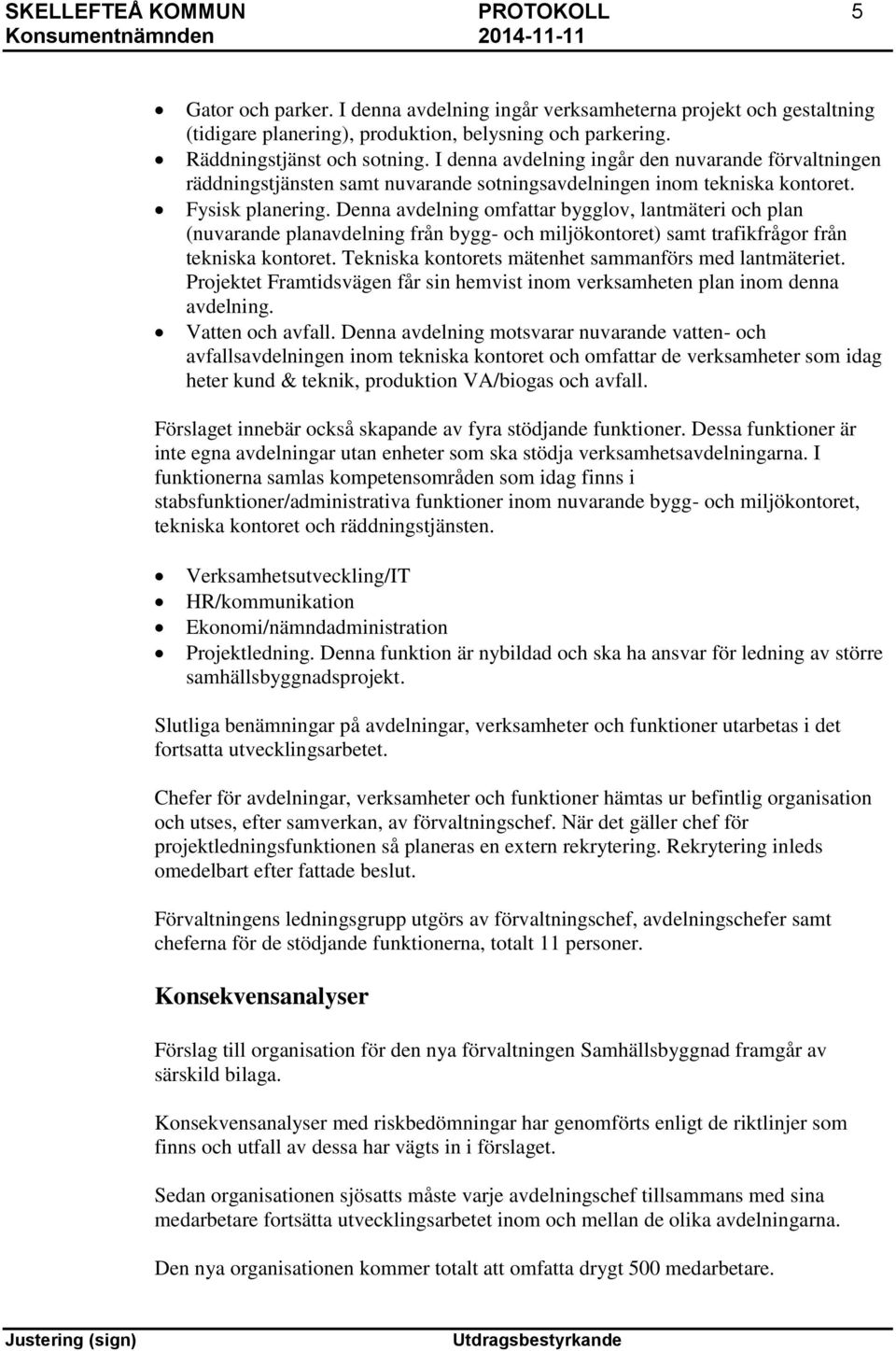 Denna avdelning omfattar bygglov, lantmäteri och plan (nuvarande planavdelning från bygg- och miljökontoret) samt trafikfrågor från tekniska kontoret.