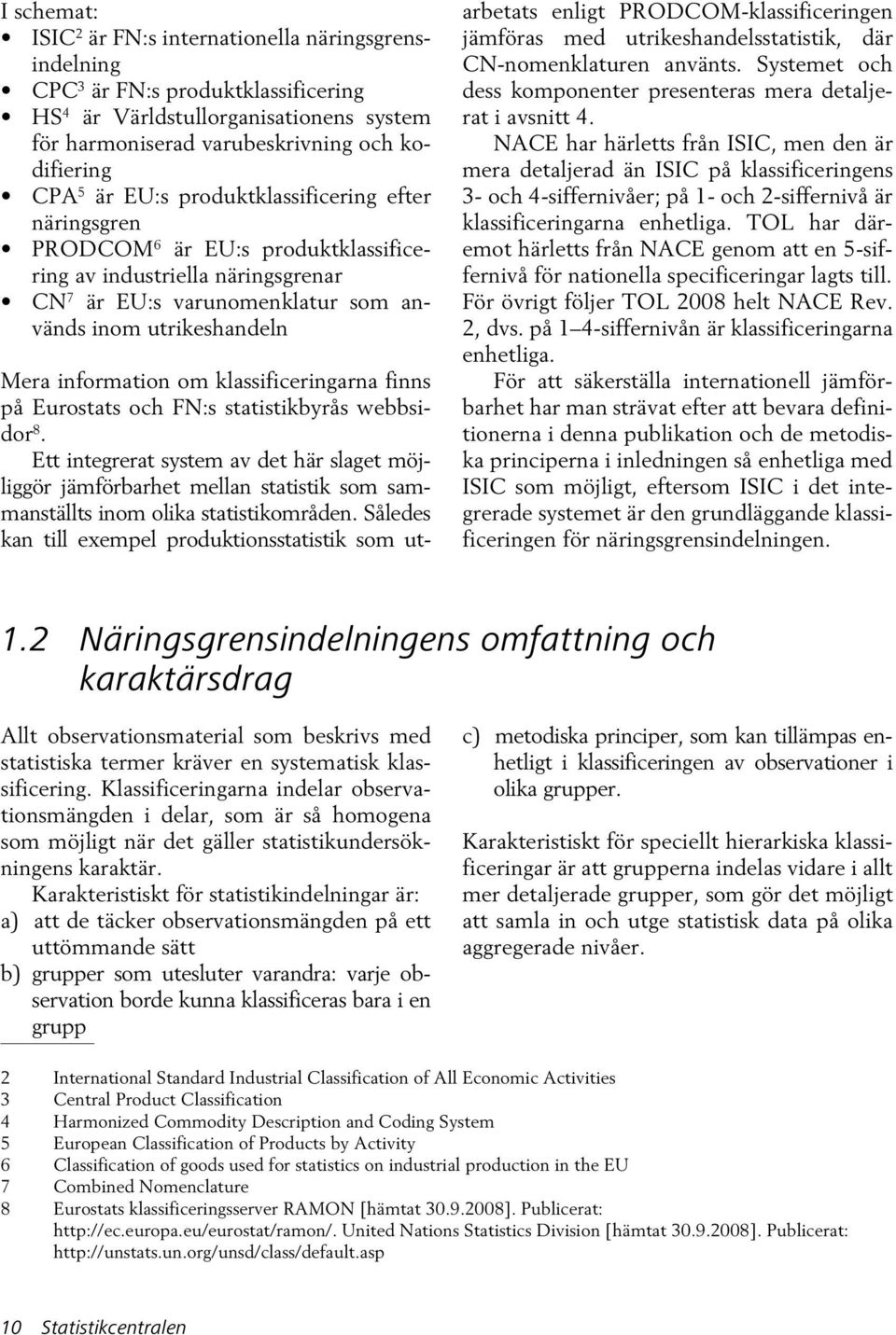 klassificeringarna finns på Eurostats och FN:s statistikbyrås webbsidor 8.