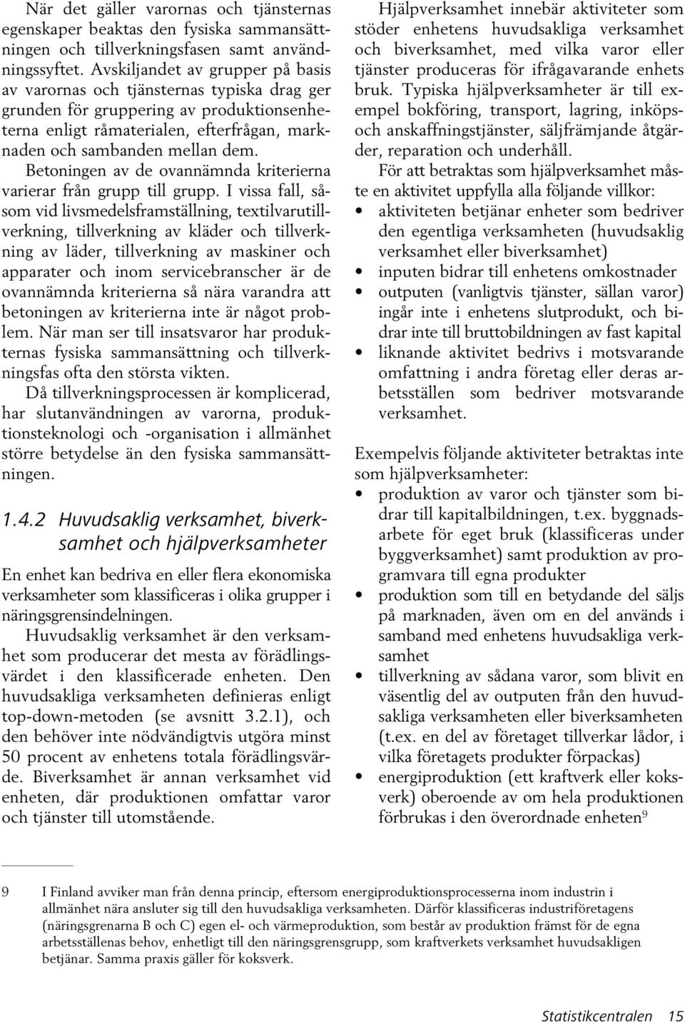 Betoningen av de ovannämnda kriterierna varierar från grupp till grupp.