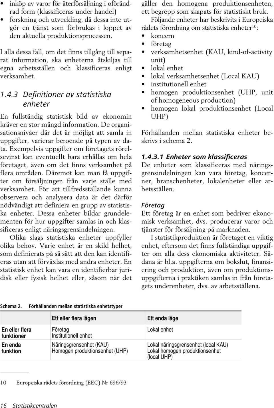 3 Definitioner av statistiska enheter En fullständig statistisk bild av ekonomin kräver en stor mängd information.