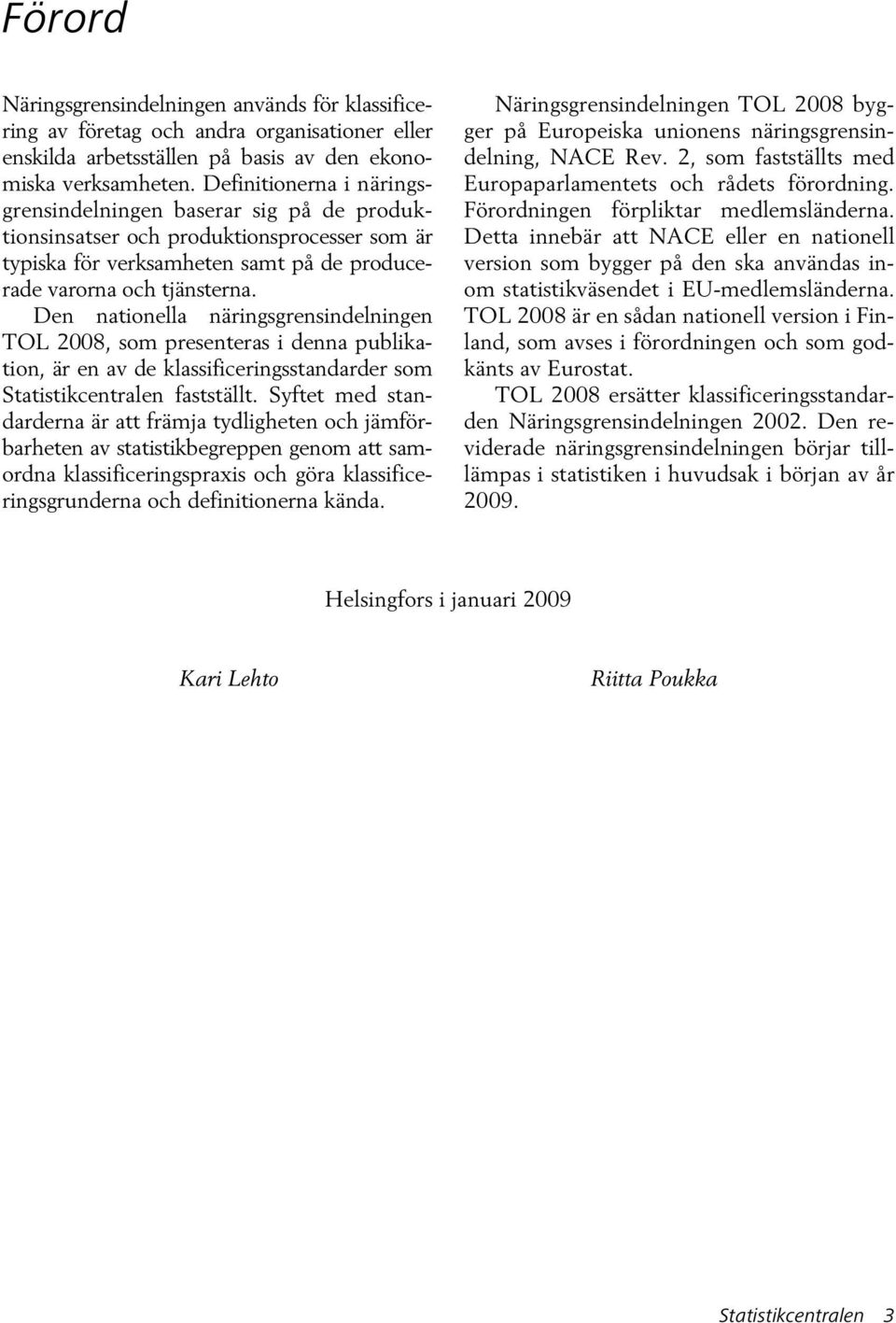 Den nationella näringsgrensindelningen TOL 2008, som presenteras i denna publikation, är en av de klassificeringsstandarder som Statistikcentralen fastställt.