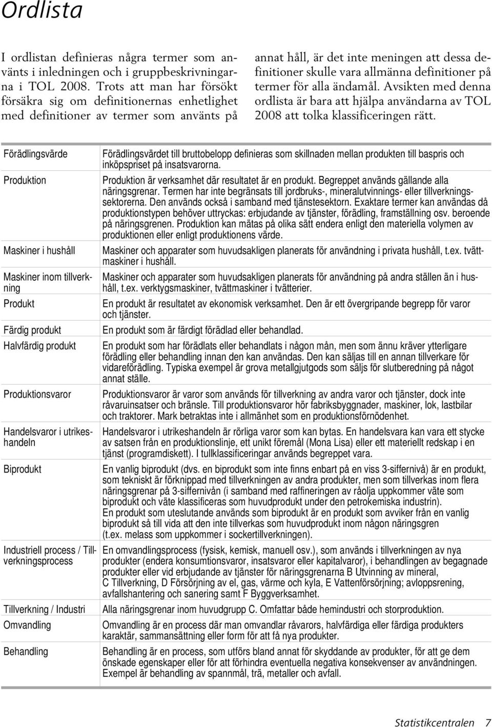 definitioner på termer för alla ändamål. Avsikten med denna ordlista är bara att hjälpa användarna av TOL 2008 att tolka klassificeringen rätt.