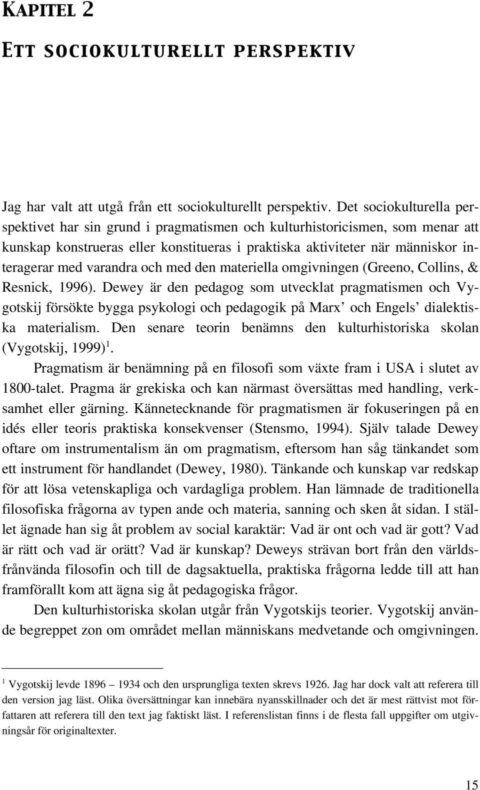 varandra och med den materiella omgivningen (Greeno, Collins, & Resnick, 1996).