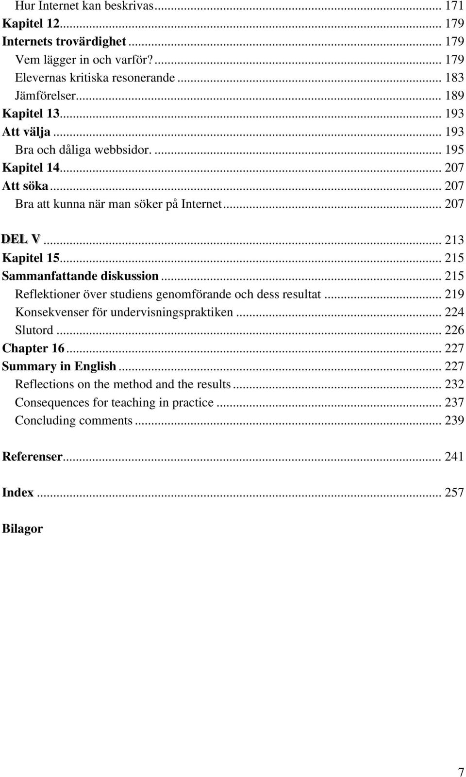 .. 215 Sammanfattande diskussion... 215 Reflektioner över studiens genomförande och dess resultat... 219 Konsekvenser för undervisningspraktiken... 224 Slutord... 226 Chapter 16.