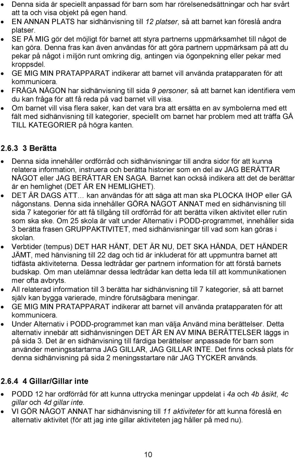 Denna fras kan även användas för att göra partnern uppmärksam på att du pekar på något i miljön runt omkring dig, antingen via ögonpekning eller pekar med kroppsdel.