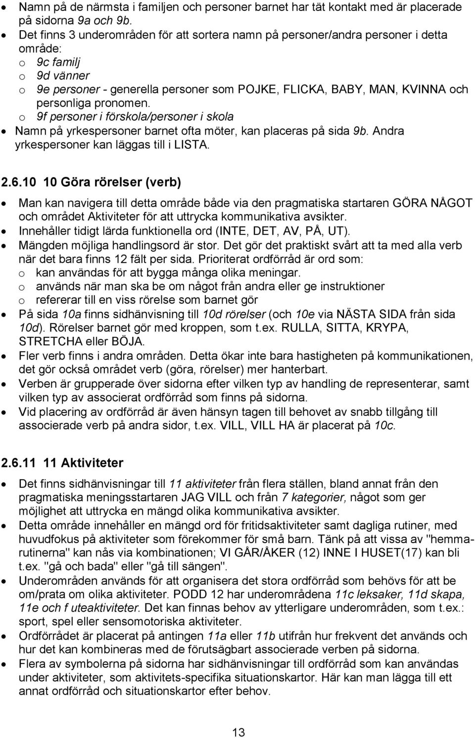 pronomen. o 9f personer i förskola/personer i skola Namn på yrkespersoner barnet ofta möter, kan placeras på sida 9b. Andra yrkespersoner kan läggas till i LISTA. 2.6.