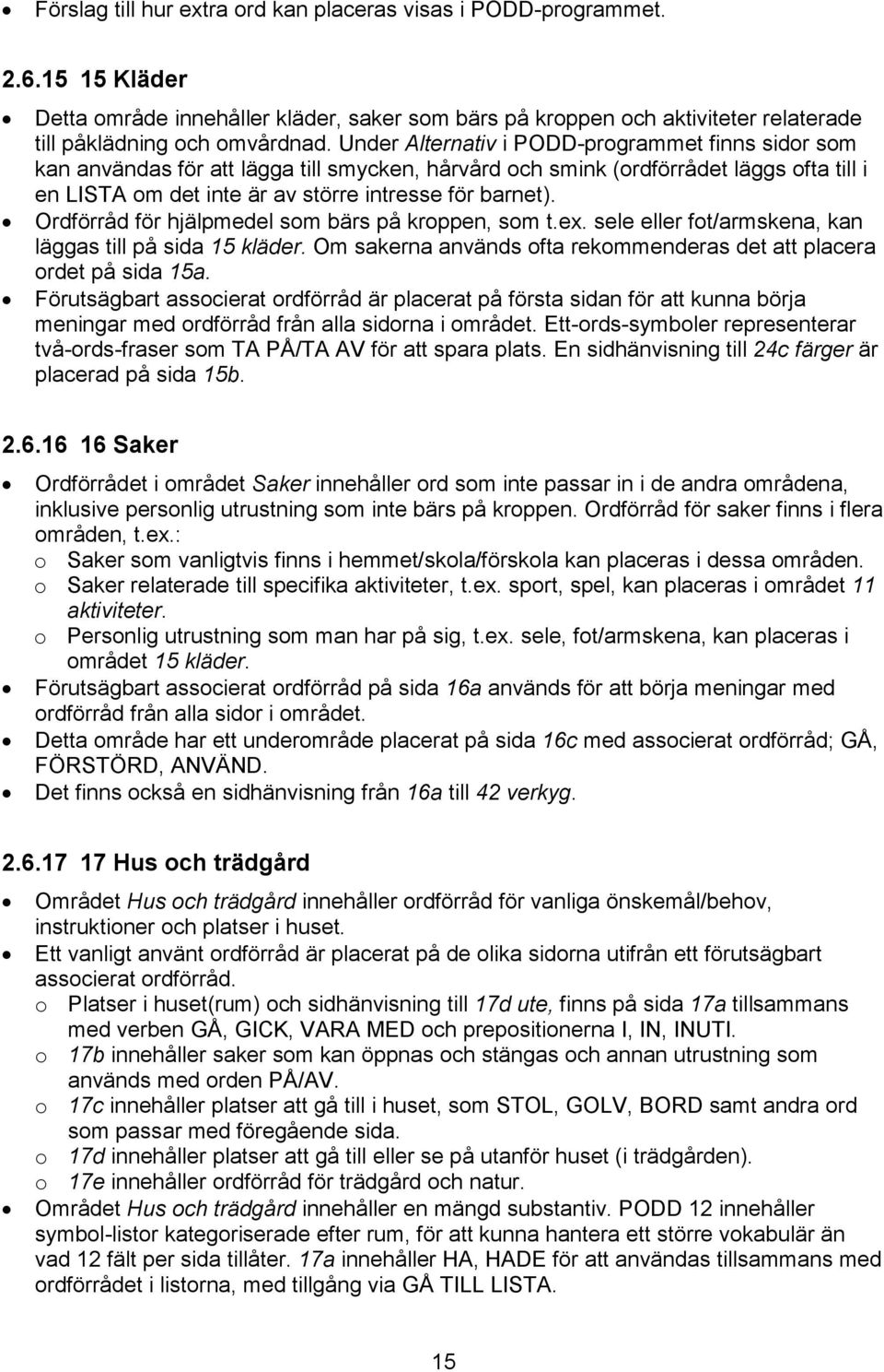 Ordförråd för hjälpmedel som bärs på kroppen, som t.ex. sele eller fot/armskena, kan läggas till på sida 15 kläder. Om sakerna används ofta rekommenderas det att placera ordet på sida 15a.