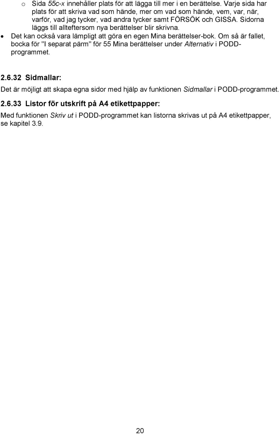 Sidorna läggs till allteftersom nya berättelser blir skrivna. Det kan också vara lämpligt att göra en egen Mina berättelser-bok.