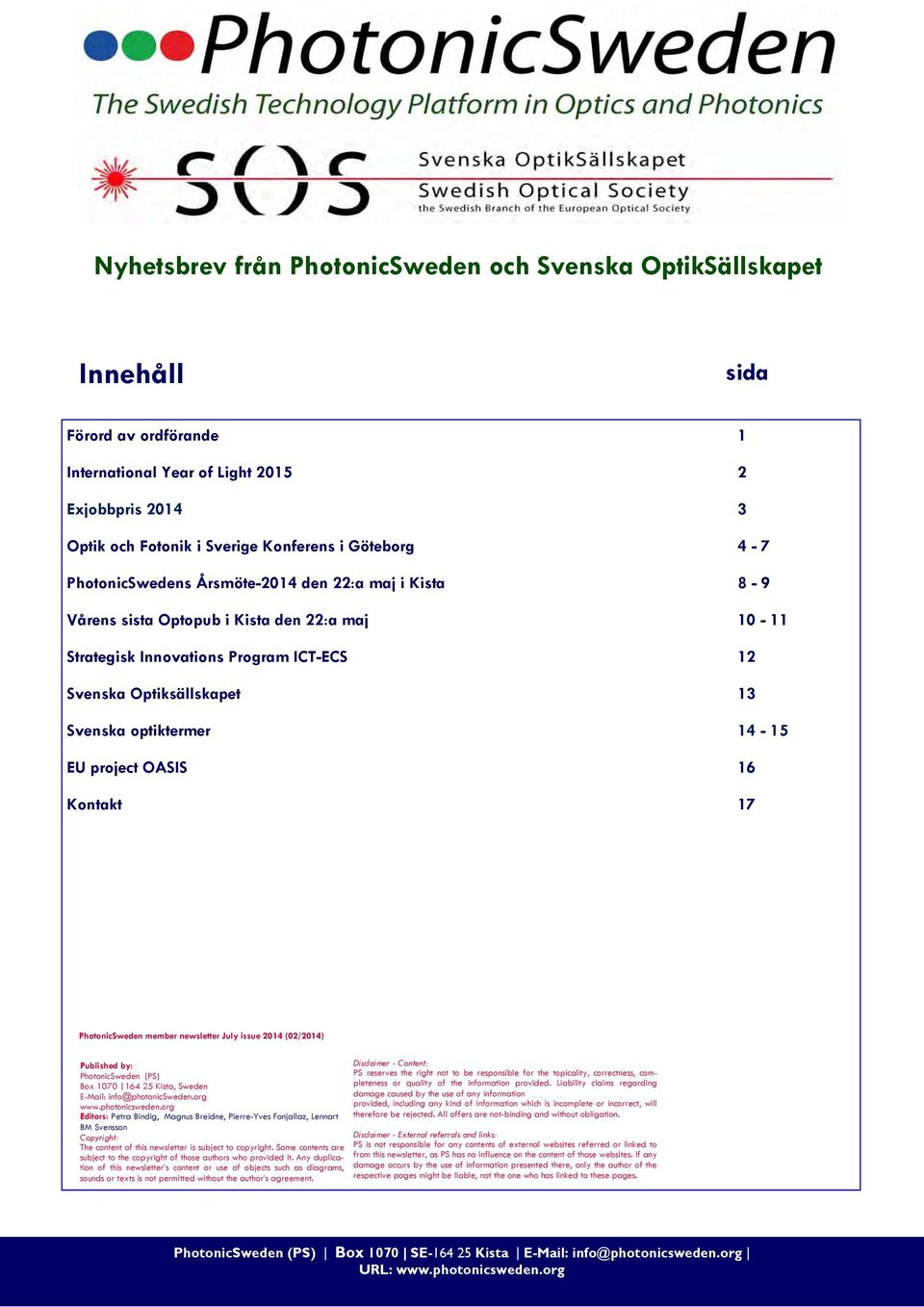 14-15 EU project OASIS 16 Kontakt 17 PhotonicSweden member newsletter July issue 2014 (02/2014) Published by: PhotonicSweden (PS) Box 1070 164 25 Kista, Sweden E-Mail: info@photonicsweden.org www.