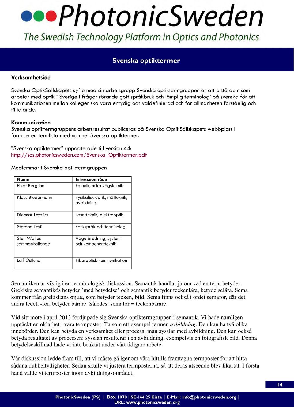 Kommunikation Svenska optiktermgruppens arbetsresultat publiceras på Svenska OptikSällskapets webbplats i form av en termlista med namnet Svenska optiktermer.