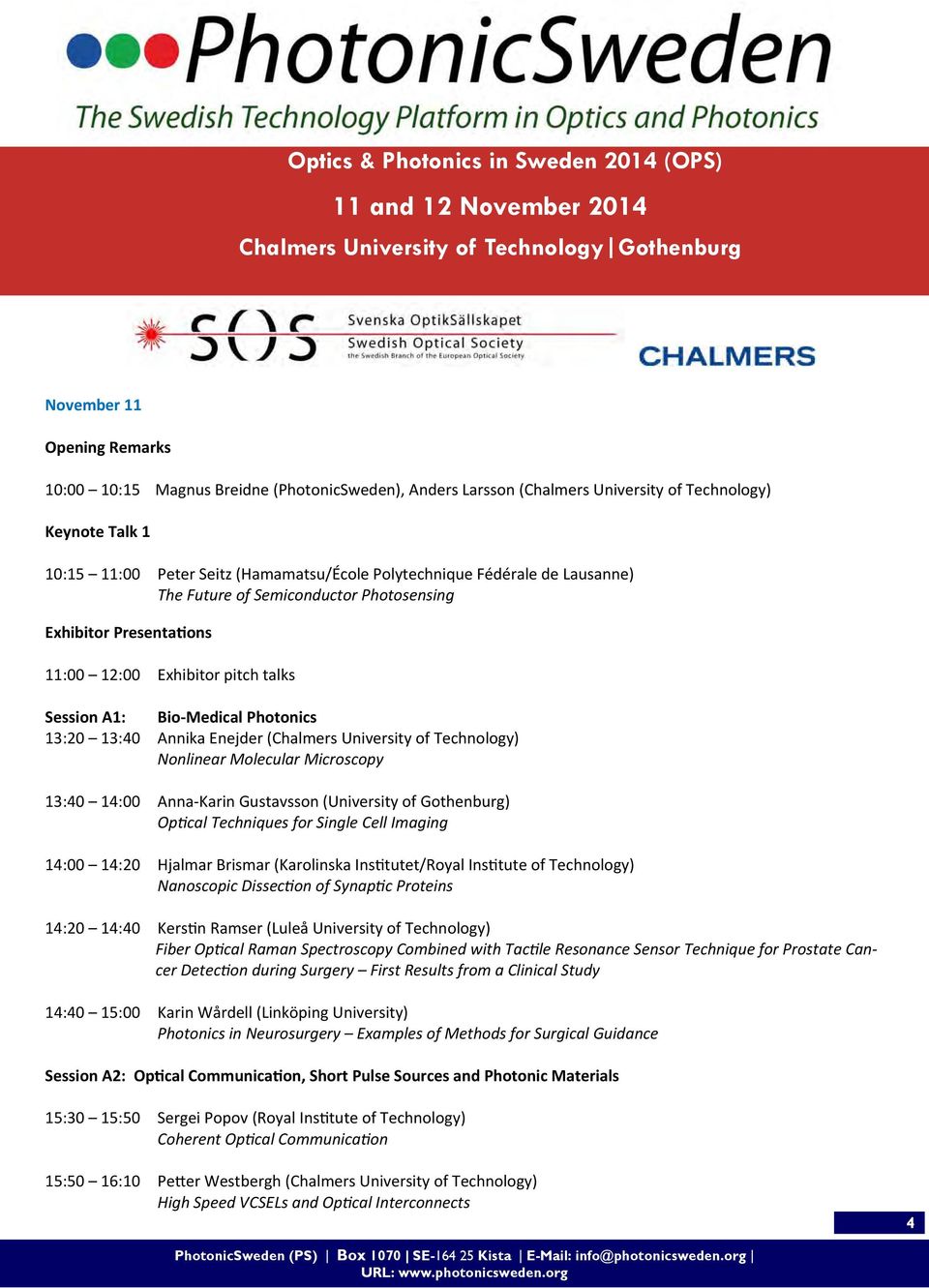 12:00 Exhibitor pitch talks Session A1: Bio Medical Photonics 13:20 13:40 Annika Enejder (Chalmers University of Technology) Nonlinear Molecular Microscopy 13:40 14:00 Anna Karin Gustavsson