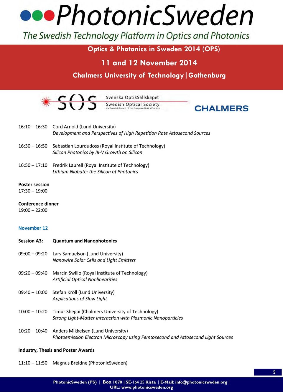 Niobate: the Silicon of Photonics Poster session 17:30 19:00 Conference dinner 19:00 22:00 November 12 Session A3: Quantum and Nanophotonics 09:00 09:20 Lars Samuelson (Lund University) Nanowire