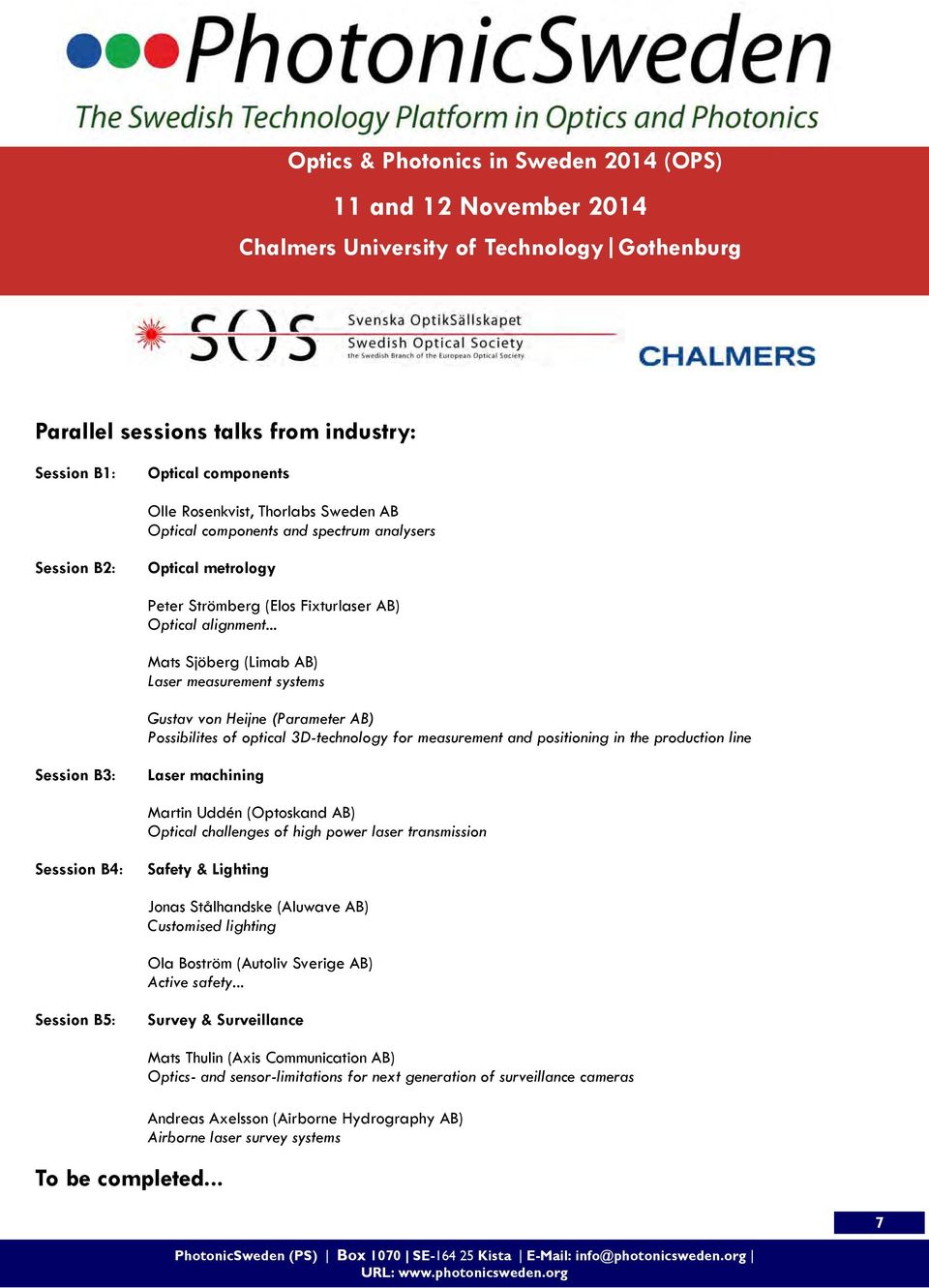 .. Mats Sjöberg (Limab AB) Laser measurement systems Gustav von Heijne (Parameter AB) Possibilites of optical 3D-technology for measurement and positioning in the production line Session B3: Laser