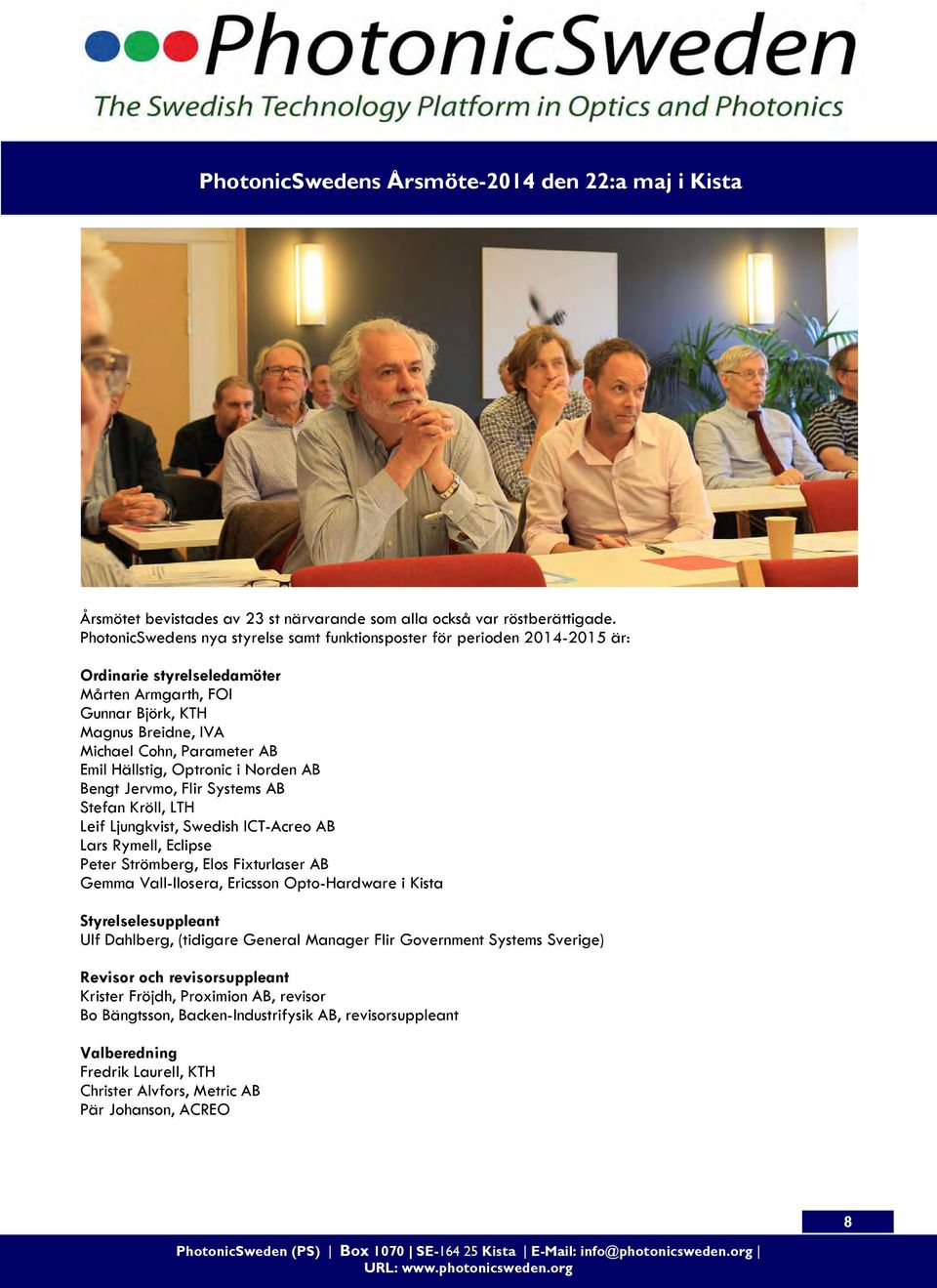 Hällstig, Optronic i Norden AB Bengt Jervmo, Flir Systems AB Stefan Kröll, LTH Leif Ljungkvist, Swedish ICT-Acreo AB Lars Rymell, Eclipse Peter Strömberg, Elos Fixturlaser AB Gemma Vall-Ilosera,