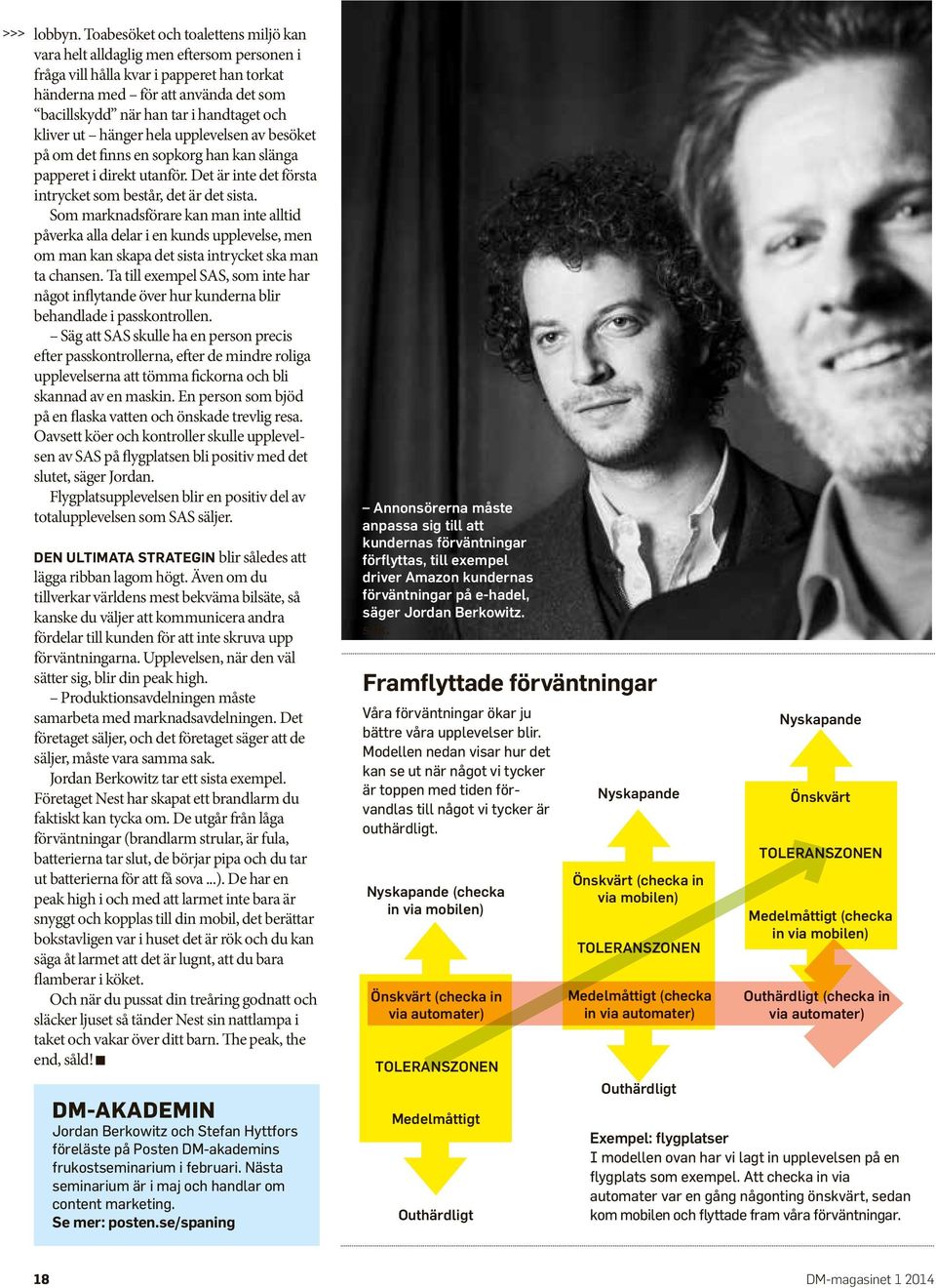 och kliver ut hänger hela upplevelsen av besöket på om det finns en sopkorg han kan slänga papperet i direkt utanför. Det är inte det första intrycket som består, det är det sista.