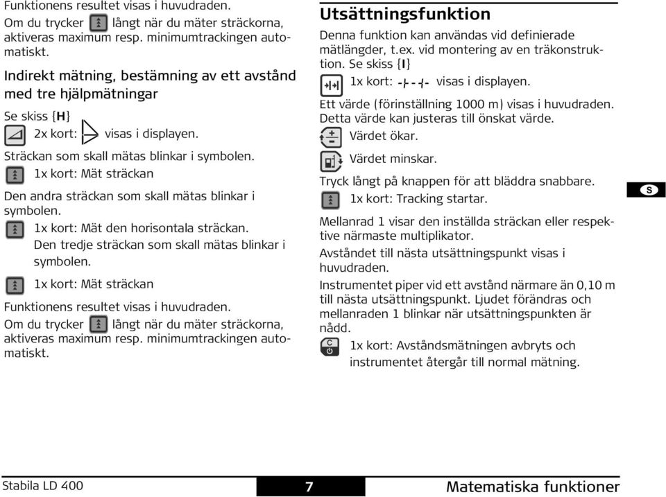 1x kort: Mät sträckan Den andra sträckan som skall mätas blinkar i symbolen. 1x kort: Mät den horisontala sträckan. Den tredje sträckan som skall mätas blinkar i symbolen.