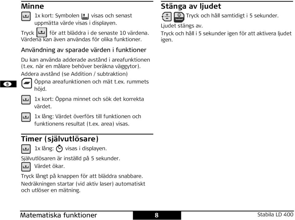 Addera avstånd (se Addition / subtraktion) Öppna areafunktionen och mät t.ex. rummets höjd. 1x kort: Öppna minnet och sök det korrekta värdet.