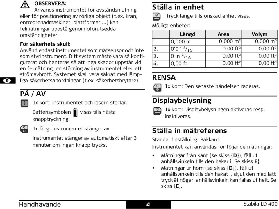 Ditt system måste vara så konfigurerat och hanteras så att inga skador uppstår vid en felmätning, en störning av instrumentet eller ett strömavbrott.