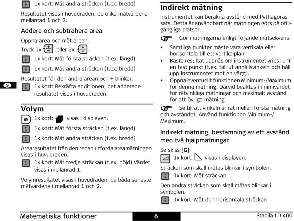 1x kort: Bekräfta additionen, det adderade resultatet visas i huvudraden. Volym 1x kort: visas i displayen. 1x kort: Mät första sträckan (t.ex.